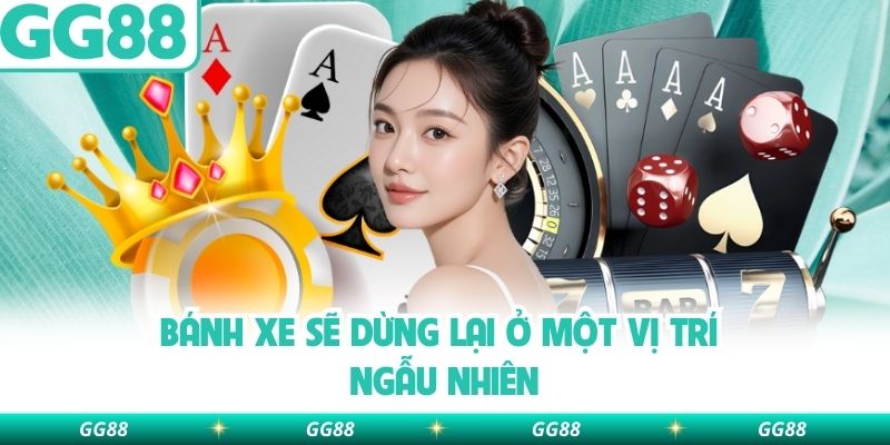 Bánh xe sẽ dừng lại ở một vị trí ngẫu nhiên