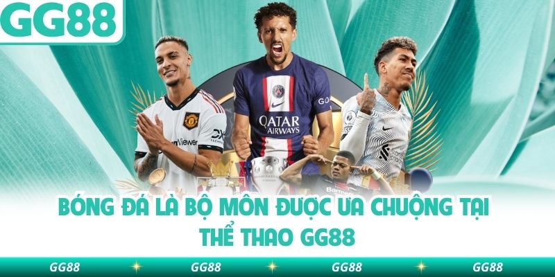 Bóng đá là bộ môn được ưa chuộng tại thể thao GG88