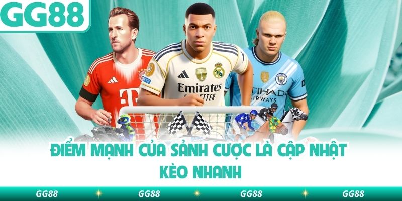 Điểm mạnh của sảnh cược là cập nhật kèo nhanh