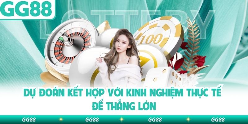 Dự đoán kết hợp với kinh nghiệm thực tế để thắng lớn