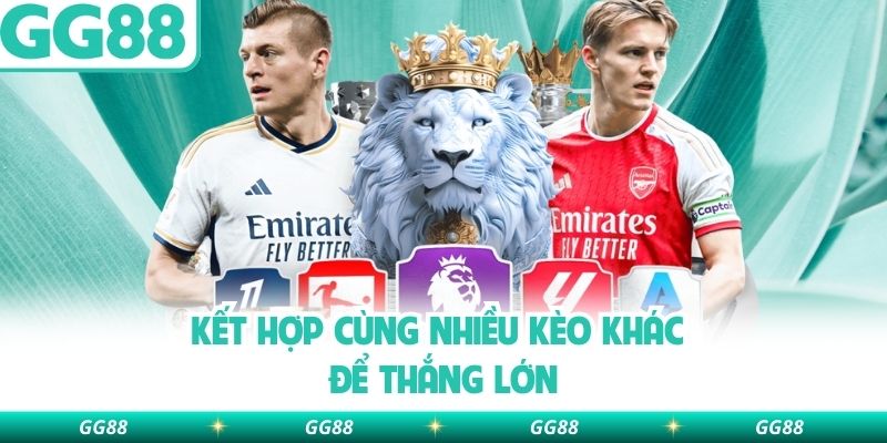 Kết hợp cùng nhiều kèo khác để thắng lớn