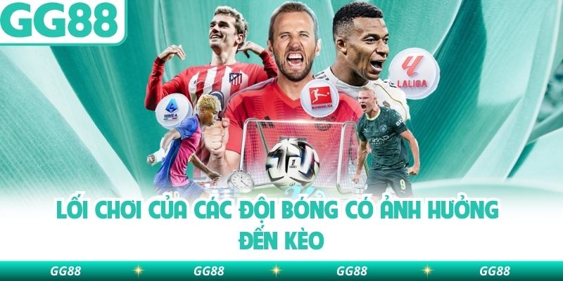 Lối chơi của các đội bóng có ảnh hưởng đến kèo