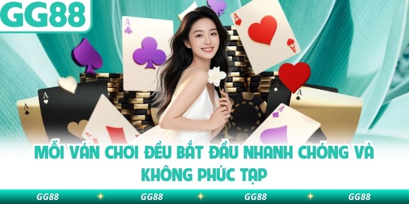 Mỗi ván chơi đều bắt đầu nhanh chóng và không phức tạp