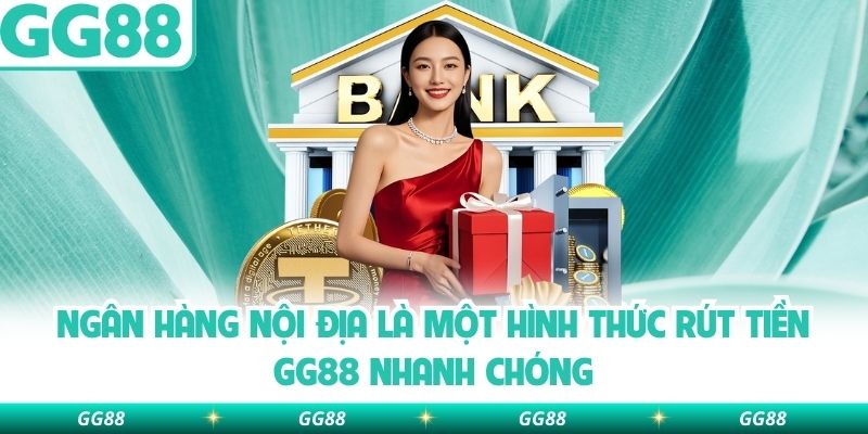 Ngân hàng nội địa là một hình thức rút tiền GG88 nhanh chóng