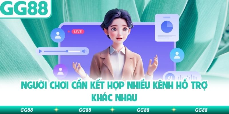 Người chơi cần kết hợp nhiều kênh hỗ trợ khác nhau
