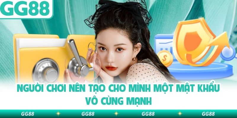 Người chơi nên tạo cho mình một mật khẩu vô cùng mạnh