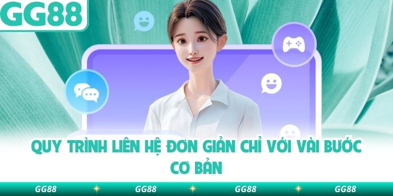 Quy trình liên hệ đơn giản chỉ với vài bước cơ bản