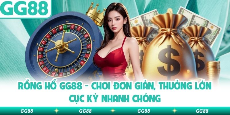 Rồng Hổ Gg88 – Chơi Đơn Giản, Thưởng Lớn Cực Kỳ Nhanh Chóng