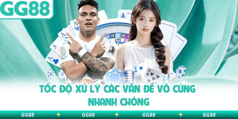 Tốc độ xử lý các vấn đề vô cùng nhanh chóng
